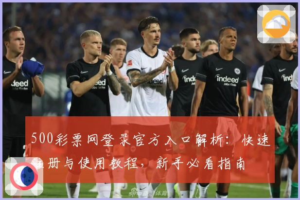 500彩票网登录官方入口解析：快速注册与使用教程，新手必看指南
