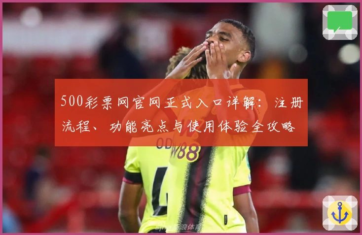 500彩票网官网正式入口详解：注册流程、功能亮点与使用体验全攻略
