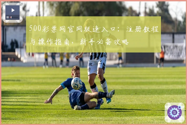 500彩票网官网极速入口：注册教程与操作指南，新手必备攻略