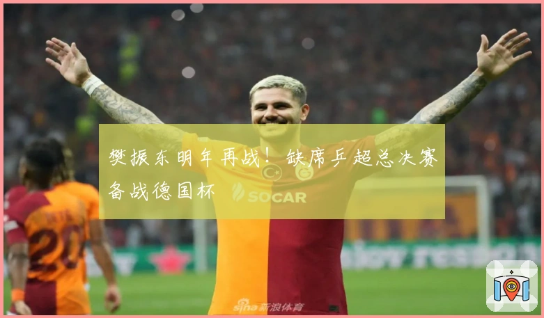 樊振东明年再战！缺席乒超总决赛备战德国杯